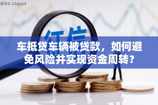 文昌车抵贷车辆被贷款，如何避免风险并实现资金周转？