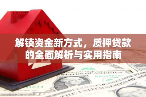 礼县解锁资金新方式，质押贷款的全面解析与实用指南