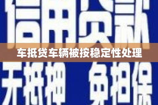 晋安车抵贷车辆被按稳定性处理